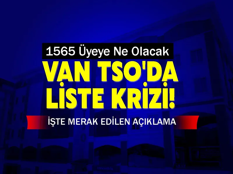 VAN TSO'da Liste Krizi! 1565 Üyeye Ne Olacak