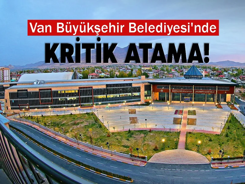 Van Büyükşehir Belediyesi'nde Kritik Atama!