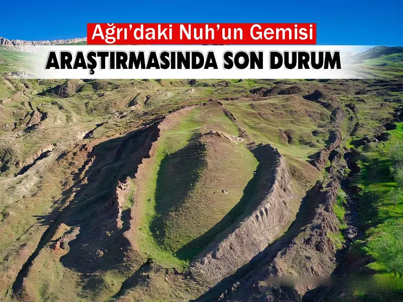 Ağrı’daki Nuh’un Gemisi araştırmasında son durum