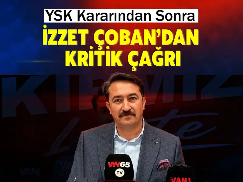 YSK Kararından Sonra İzzet Çoban’dan Kritik Çağrı