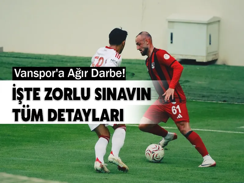 Vanspor'a Ağır Darbe! İşte zorlu sınavın tüm detayları