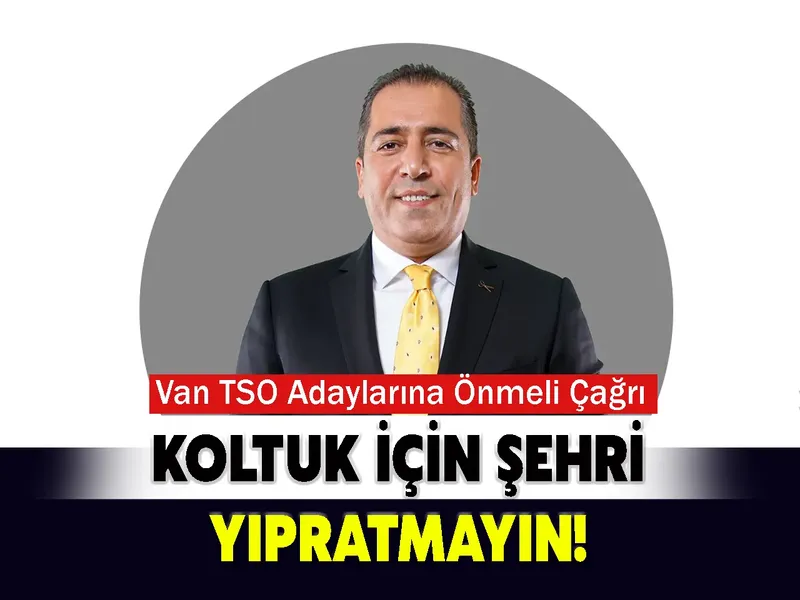 Van TSO Adaylarına Önmeli Çağrı: Koltuk için şehri yıpratmayın!