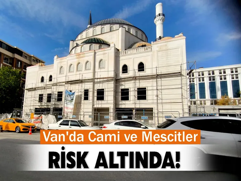 Van'da Cami ve Mescitler Risk Altında!
