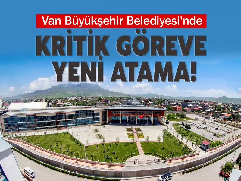Van Büyükşehir Belediyesi'nde Kritik Göreve Yeni Atama!