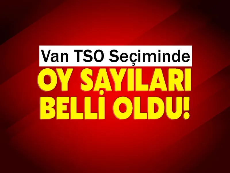 Van TSO Seçiminde Oy Sayıları Belli Oldu!