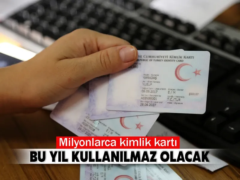 Milyonlarca kimlik kartı bu yıl kullanılmaz olacak