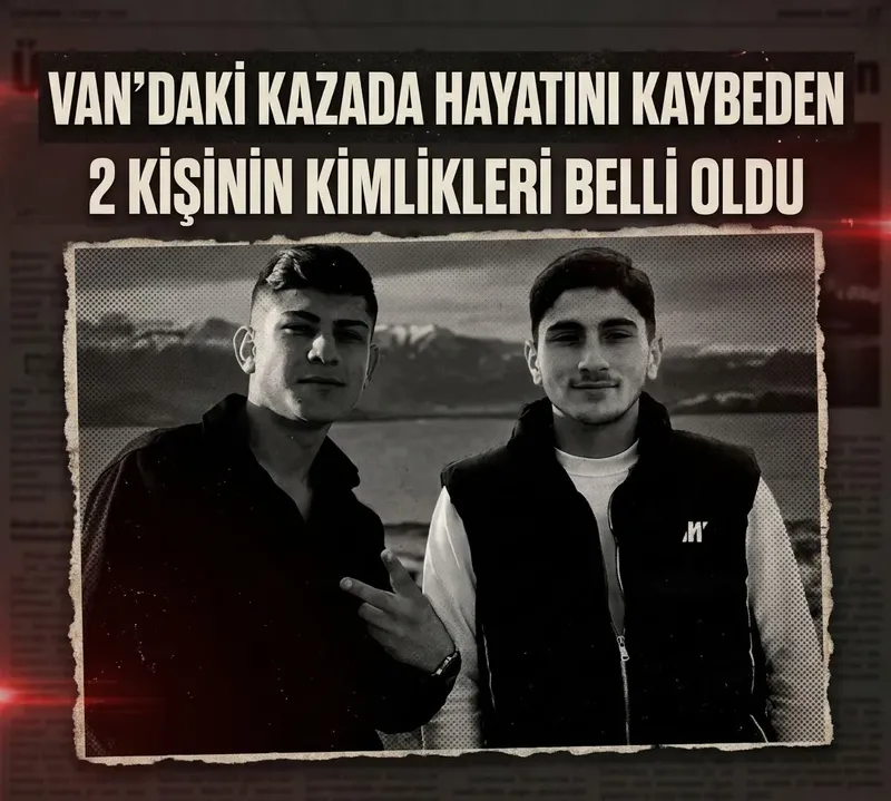 Van’daki kazada hayatını kaybeden 2 kişinin kimlikleri belli oldu