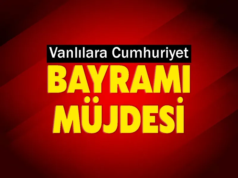 Vanlılara Cumhuriyet Bayramı Müjdesi