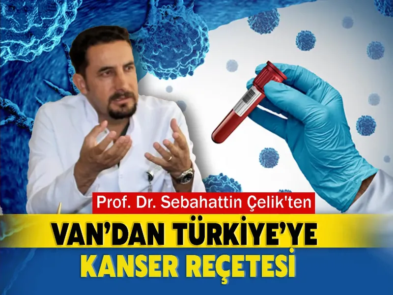 Prof. Dr. Sebahattin ÇelikVan’dan Türkiye’ye Kanser Reçetesi