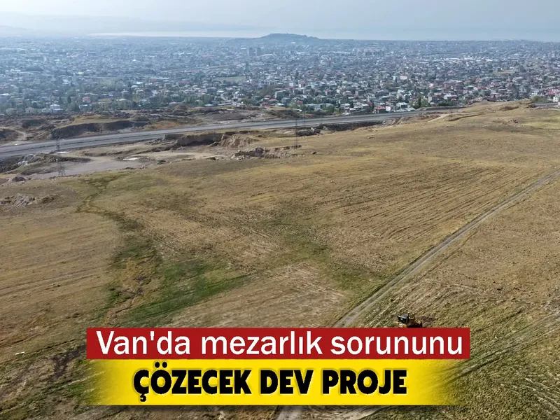 Van'da mezarlık sorununu çözecek dev proje