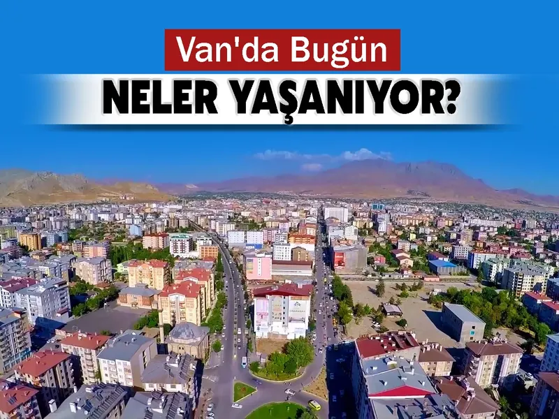 Van'da Bugün Neler Yaşanıyor?