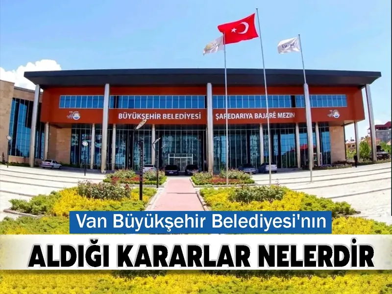 Van Büyükşehir Belediyesi'nın Aldığı kararlar Nelerdir