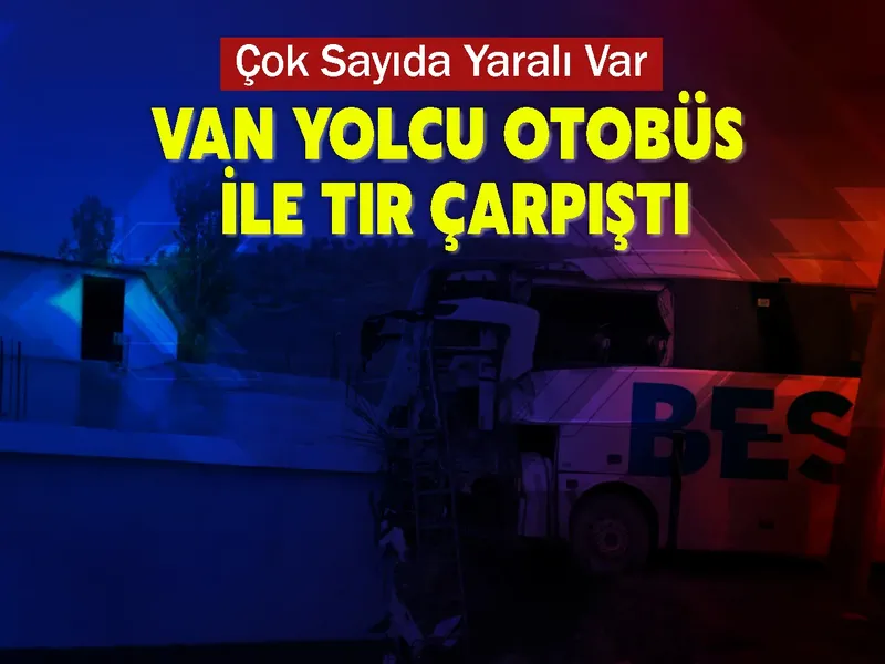 Van Yolcu otobüs ile tır çarpıştı: Çok Sayıda Yaralı Var