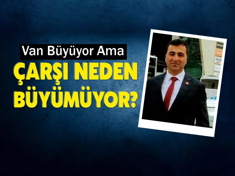 Van Büyüyor Ama Çarşı Neden Büyümüyor?