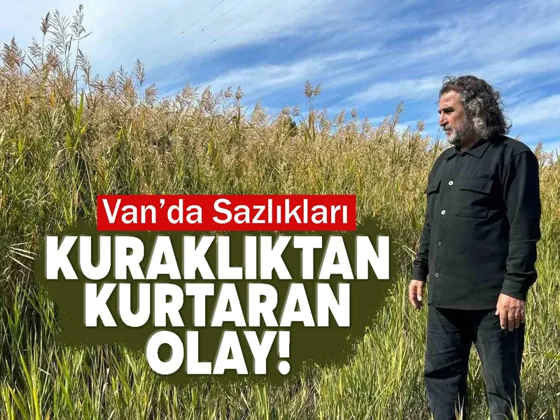 Van’da Sazlıkları kuraklıktan kurtaran Olay!