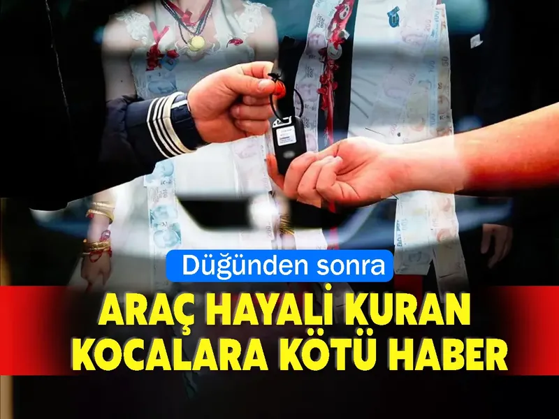 Düğünden sonra araç hayali kuran kocalara kötü haber