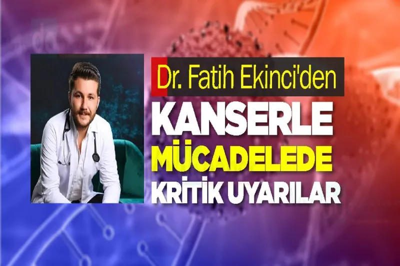 Dr. Fatih Ekinci'den Kanserle Mücadelede Kritik Uyarılar