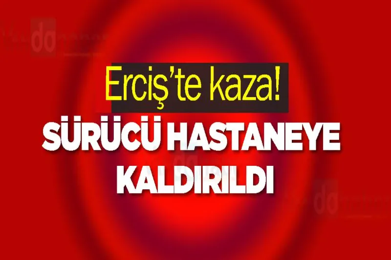 Erciş’te kaza! Sürücü Hastaneye Kaldırıldı
