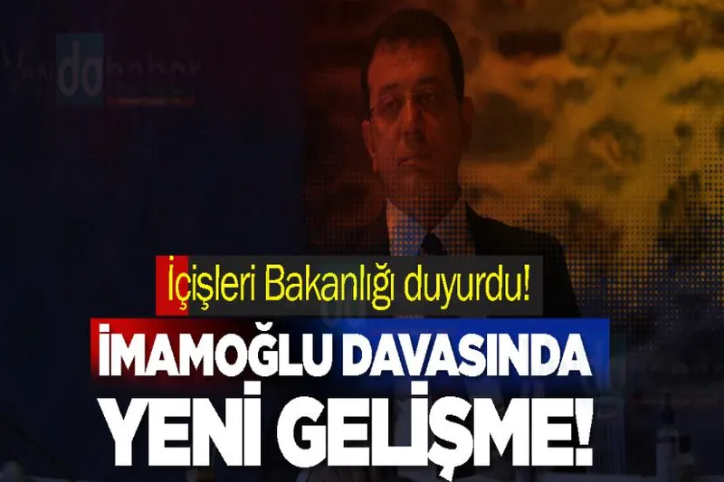 İçişleri Bakanlığı duyurdu! İmamoğlu davasında yeni gelişme!