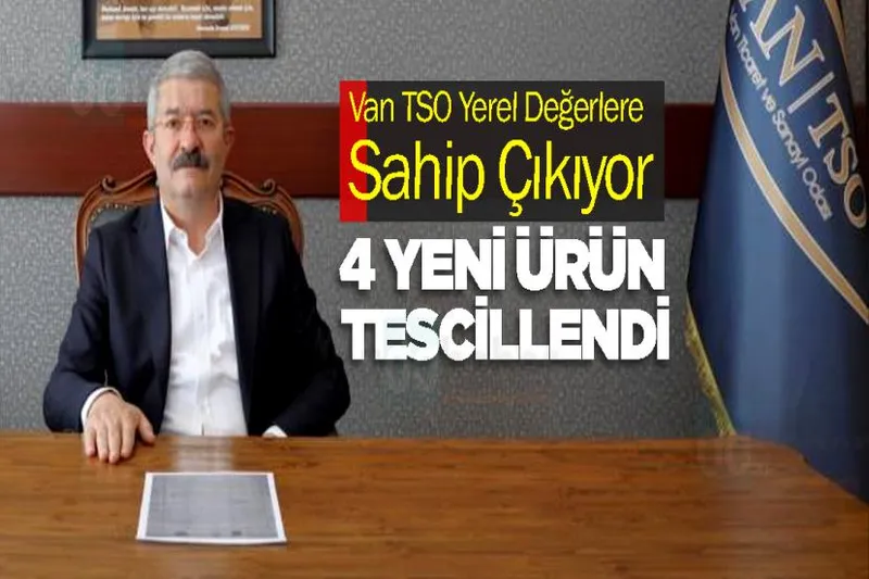 Van TSO duyurdu! 4 yeni ürün tescillendi