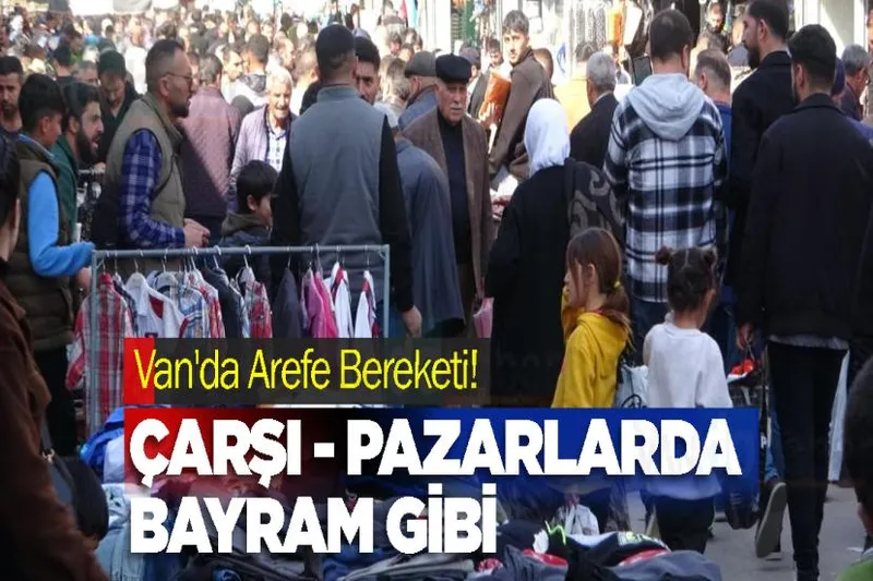 Van'da Arefe Bereketi! çarşı ve pazarlarda bayram var