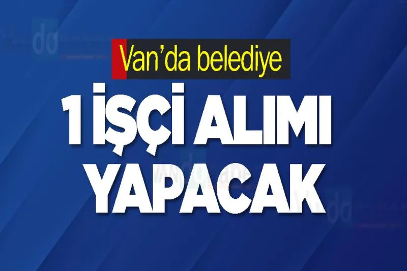 Van’da belediye 1 daimi işçi alımı yapacak