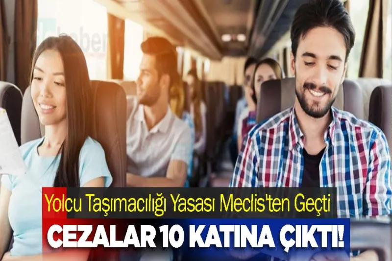 Yolcu Taşımacılığı Yasası Meclis'ten Geçti: Cezalar 10 Katına Çıktı!