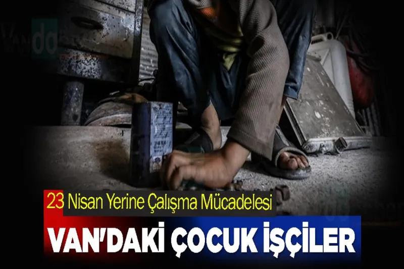 23 Nisan Yerine Çalışma Mücadelesi: Van'daki Çocuk İşçiler