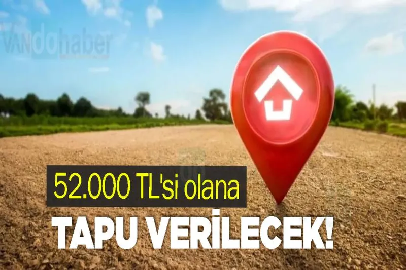 52.000 TL'si olana tapu verilecek!