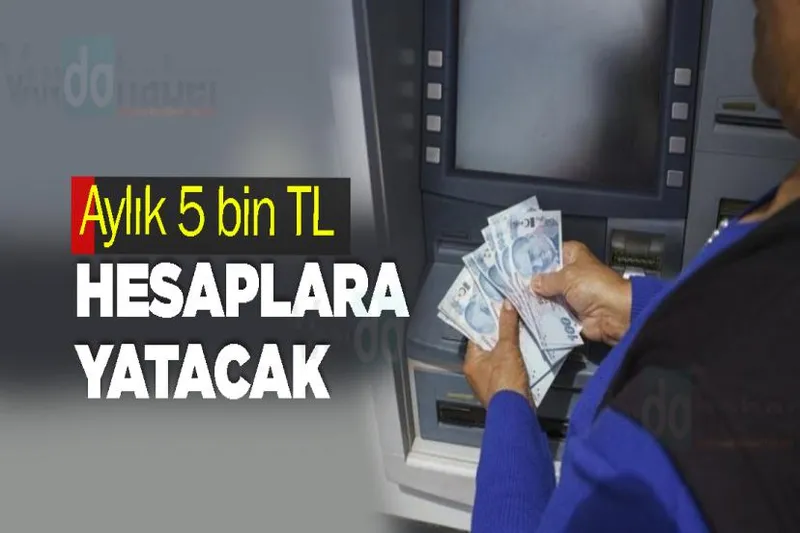 Aylık 5 bin TL Hesaplara Yatacak