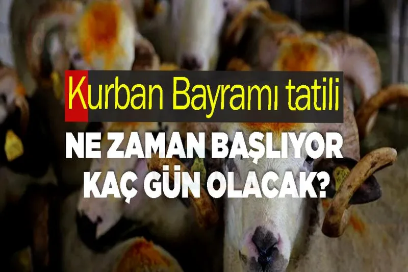 Kurban Bayramı tatili ne zaman başlıyor, kaç gün olacak?