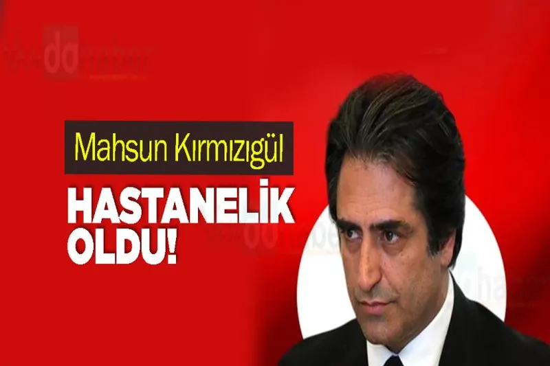 Mahsun Kırmızıgül hastanelik oldu!