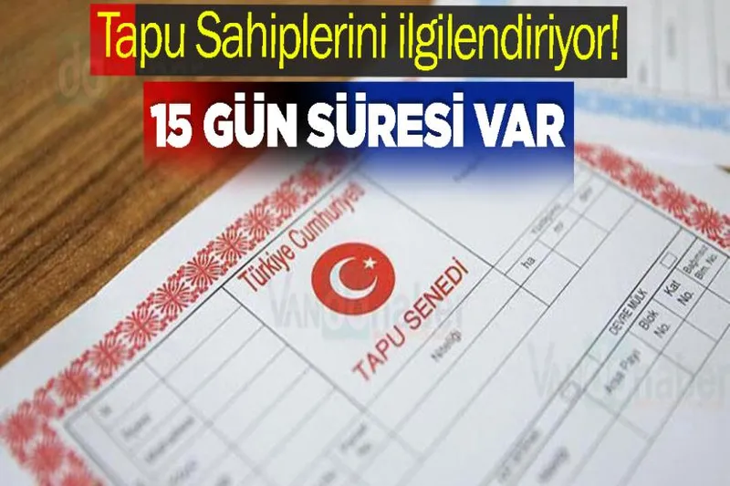 Tapu Sahiplerini ilgilendiriyor! 15 Gün Süresi Var
