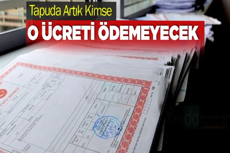 Tapuda Artık Kimse O Ücreti Ödemeyecek