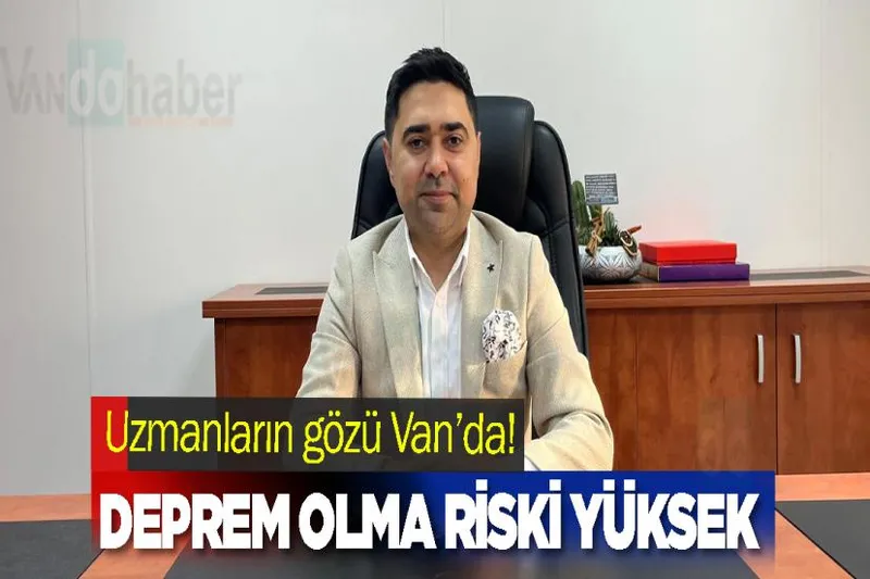 Uzmanların gözü Van’da! deprem olma riski yüksek