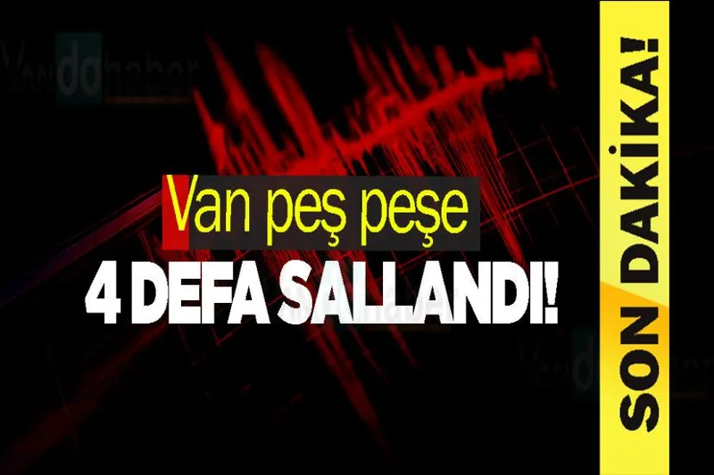Van peş peşe 4 defa sallandı!
