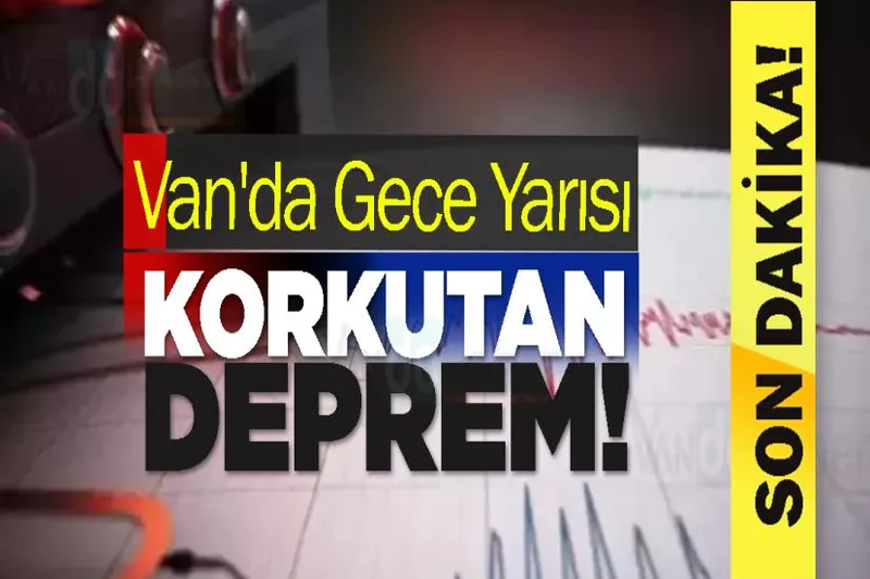 Van'da Gece Yarısı Korkutan Deprem!