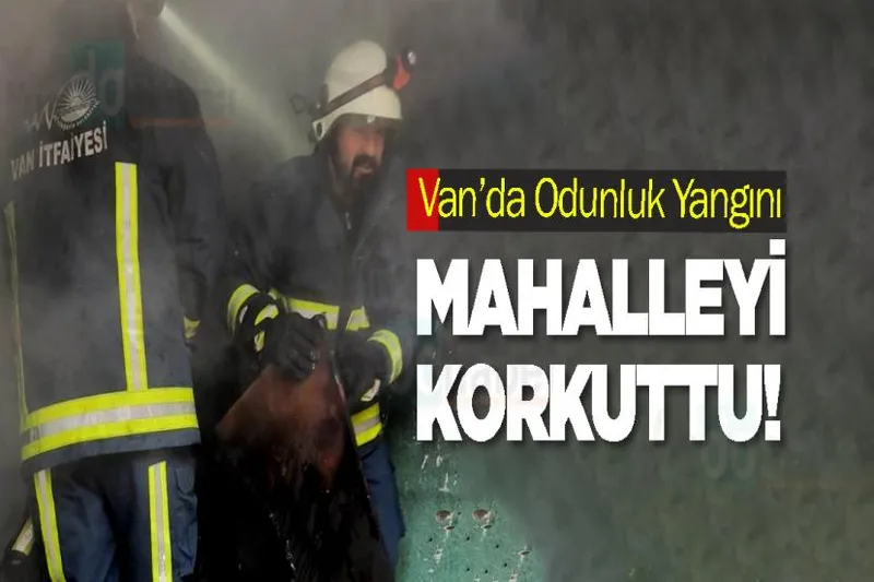 Van’da Odunluk Yangını Mahalleyi Korkuttu!