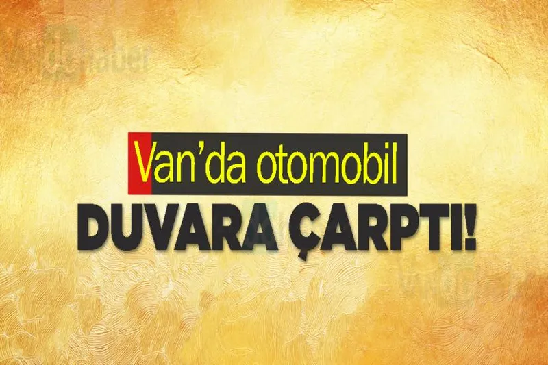 Van’da otomobil duvara çarptı!