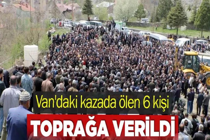 Van'daki kazada ölen 6 kişi toprağa verildi