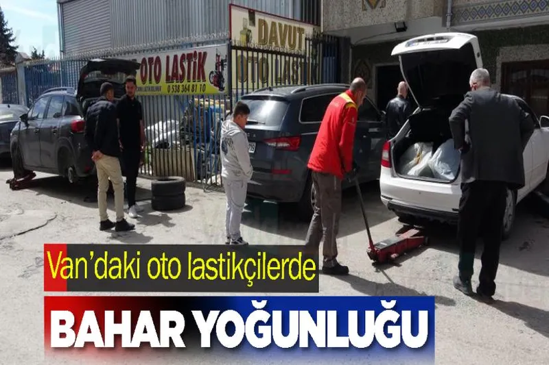 Van’daki oto lastikçilerde bahar yoğunluğu