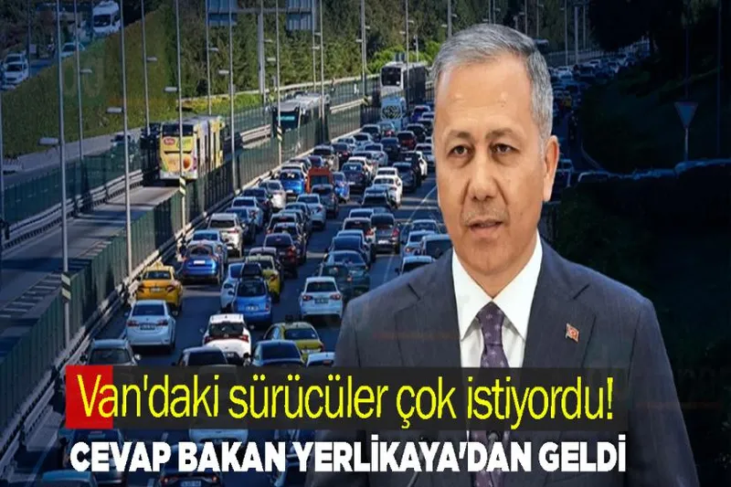 Van'daki sürücüler çok istiyordu! Cevap Bakan yerlikaya'dan geldi