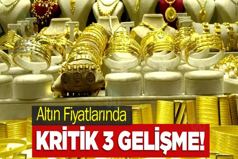 Altın Fiyatlarında Kritik 3 Gelişme!