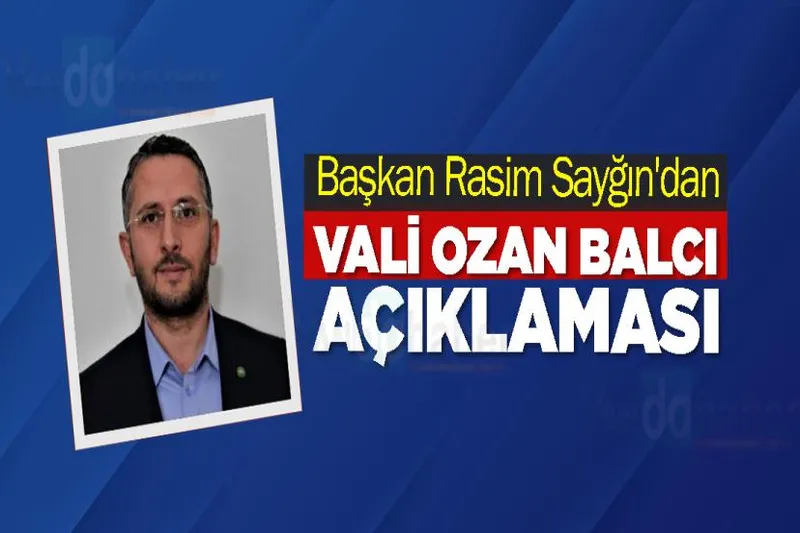 Başkan Rasim Sayğın'dan Vali Ozan Balcı Açıklaması