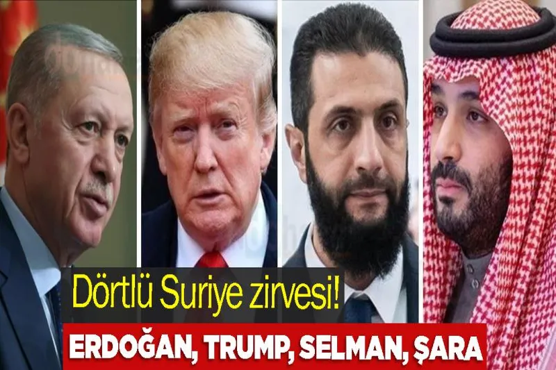 Dörtlü Suriye zirvesi! Erdoğan, Trump, Selman, Şara