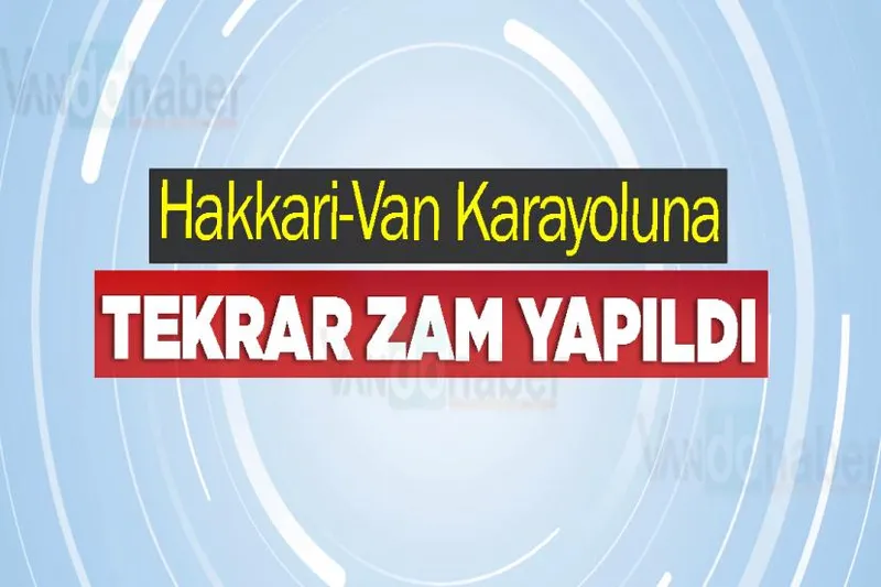 Hakkari-Van Karayoluna Tekrar Zam Yapıldı