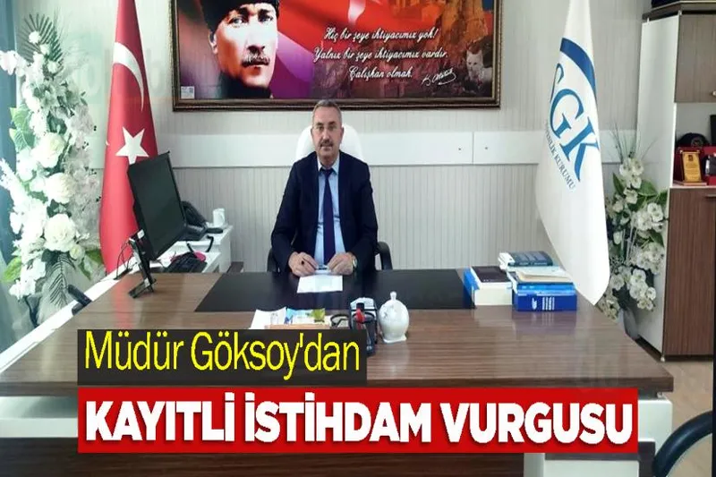 Müdür Göksoy'dan Kayıtlı İstihdam Vurgusu