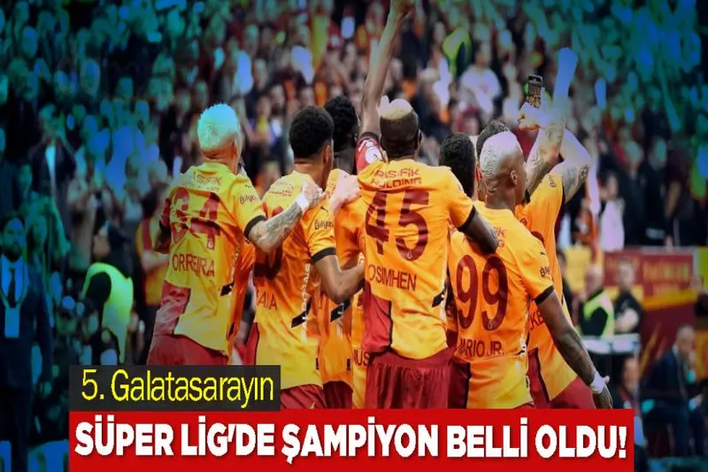 Süper Lig'de Şampiyon Belli Oldu! 5.Yıldız Galatasaray'ın