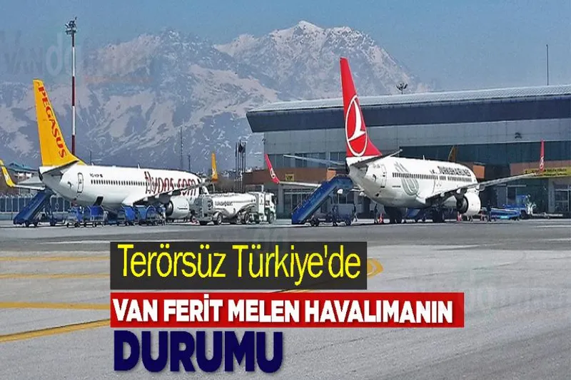 Terörsüz Türkiye'de Van Ferit Melen Havalimanı'nın durumu