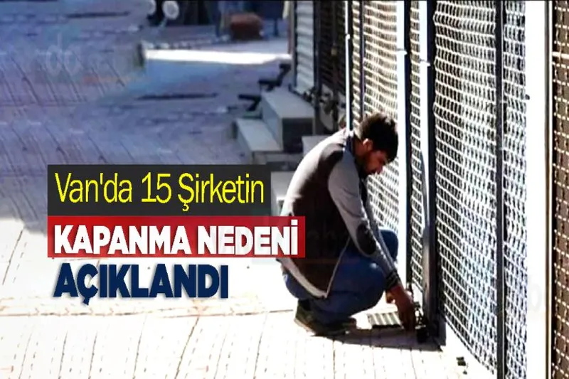 Van'da 15 Şirketin Kapanma Nedeni Açıklandı